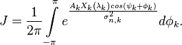 J = \frac{1}{2\pi}\int\limits_{-\pi}^\pi e^{\frac{A_{k} X_{k}\left( {{\mathbf{\lambda }}_{k}} \right) cos(\psi_k + \phi_k)}{\sigma_{n,k}^2}} d\phi_k.