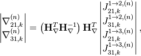 \left| \begin{matrix}
   \nabla_{21,k}^{(n)} \\
   \nabla_{31,k}^{(n)} \\
\end{matrix} \right| = 
\left( \mathbf{H}_{\nabla}^T  \mathbf{H}_{\nabla}^{-1} \right) \mathbf{H}_{\nabla}^{T} 
\left| \begin{matrix}
   J_{21,k}^{1 \to 2, (n)} \\
   J_{31,k}^{1 \to 2, (n)}  \\
   J_{21,k}^{1 \to 3, (n)}  \\
   J_{31,k}^{1 \to 3, (n)}  \\
\end{matrix} \right|,