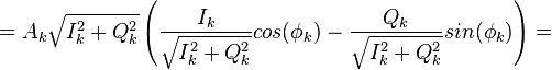 =A_{k} \sqrt{I_k^2 + Q_k^2} \left(
\frac{I_k}{\sqrt{I_k^2 + Q_k^2}} cos(\phi_k) -
\frac{Q_k}{\sqrt{I_k^2 + Q_k^2}} sin(\phi_k) \right) = 