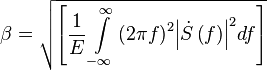 \beta  = \sqrt{\left[ {\frac{1}{E}\int\limits_{ - \infty }^\infty  {{{\left( {2\pi f} \right)}^2}{{\left| {\dot S\left( f \right)} \right|}^2}df} } \right]}