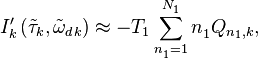 I'_{k}\left( {{{\tilde{\tau }}}_{k}},{{{\tilde{\omega }}}_{{{d}^{{}}}k}} \right)\approx -{{T}_{1}}\sum\limits_{n_{1}^{{}}=1}^{N_{1}^{{}}}{n_{1}^{{}}{{Q}_{{{n}_{1}},k}}},