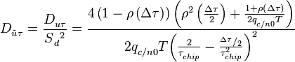 D_{\tilde{u}\tau }^{{}}=\frac{D_{u\tau }^{{}}}{S{{_{d}^{{}}}^{2}}}=\frac{4\left( 1-\rho \left( \Delta \tau  \right) \right)\left( \rho ^{2}\left( \frac{\Delta \tau }{2} \right)+\frac{1+\rho \left( \Delta \tau  \right)}{2q_{c/n0}^{{}}T} \right)}{2q_{c/n0}^{{}}{{T}^{{}}}{{\left( \frac{2}{\tau _{chip}^{{}}}-\frac{{}^{\Delta \tau }/{}_{2}}{\tau _{chip}^{2}} \right)}^{2}}}