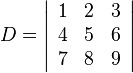 D = \left| {\begin{array}{*{20}{c}}
1&2&3\\
4&5&6\\
7&8&9
\end{array}} \right|