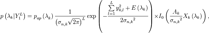 p\left( {{\mathbf{\lambda }}_{k}}|Y_{1}^{L} \right)=p_{ap}^{{}}\left( \mathbf{\lambda }_{k}^{{}} \right)\frac{1}{\left( \sigma _{n,k}^{{}}\sqrt{2\pi } \right)_{{}}^{L}}\exp \left( -\frac{\sum\limits_{l=1}^{L}{y_{k,l}^{2}}+E\left( {{\mathbf{\lambda }}_{k}} \right)}{2{{\sigma }_{n,k}}^{2}} \right)\times {{I}_{0}}\left( \frac{{{A}_{k}}}{{{\sigma }_{n,k}}^{2}}{{X}_{k}}\left( {{\mathbf{\lambda }}_{k}} \right) \right),