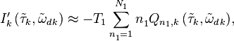 
I'_{k}\left( {{{\tilde{\tau }}}_{k}},{{{\tilde{\omega }}}_{{{d}^{{}}}k}} \right)\approx -{{T}_{1}}\sum\limits_{n_{1}^{{}}=1}^{N_{1}^{{}}}{n_{1}^{{}}{{Q}_{{{n}_{1}},k}}\left( {{{\tilde{\tau }}}_{k}},{{{\tilde{\omega }}}_{{{d}^{{}}}k}} \right)},
