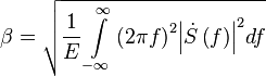 \beta  = \sqrt{{\frac{1}{E}\int\limits_{ - \infty }^\infty  {{{\left( {2\pi f} \right)}^2}{{\left| {\dot S\left( f \right)} \right|}^2}df} }}