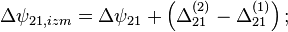 \Delta\psi_{21,izm} = \Delta\psi_{21} + \left( \Delta_{21}^{(2)} - \Delta_{21}^{(1)} \right);