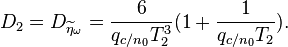  D_2 = D_{\widetilde{\eta}_\omega} = \frac{6}{q_{c/n_0}T_2^3}(1+\frac{1}{q_{c/n_0}T_2}).